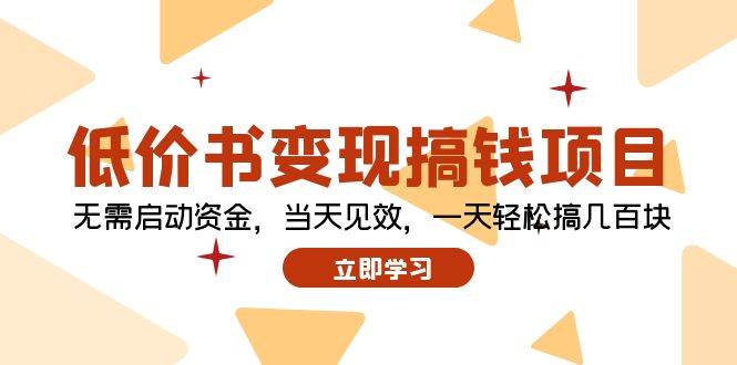 低价书变现搞钱项目：无需启动资金，当天见效，一天轻松搞几百块-九节课