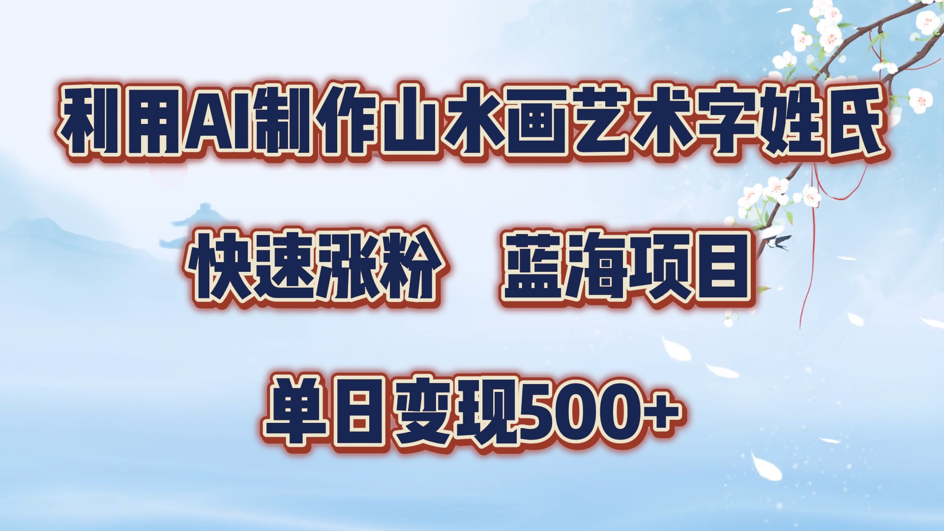 利用AI制作山水画艺术字姓氏快速涨粉，蓝海项目，单日变现500+-九节课