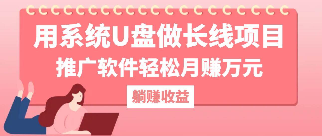 （12666期）用系统U盘做长线项目，推广软件轻松月赚万元（附制作教程+软件）-九节课