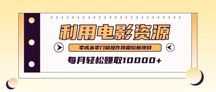 利用信息差操作电影资源，零成本高需求操作简单，每月轻松赚取10000+-九节课