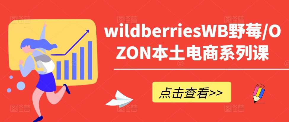 wildberriesWB野莓/OZON本土电商系列课，掌握WB产品优化，出单技巧和订单处理等-九节课