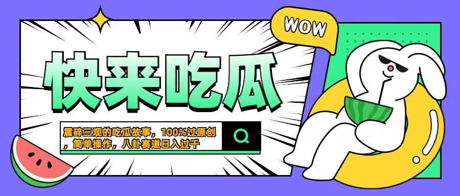 震碎三观的吃瓜故事，一键生成100%过原创，猎奇八卦赛道，简单操作日入过千-九节课