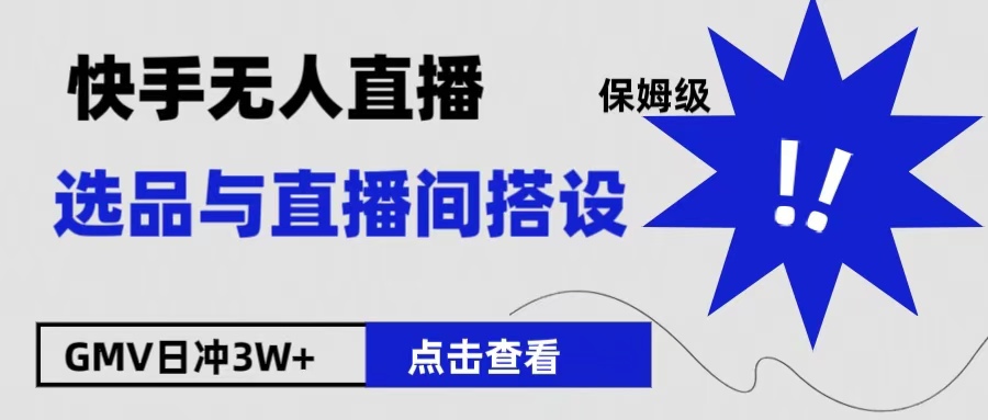 保姆级快手无人直播选品与直播间搭设-九节课