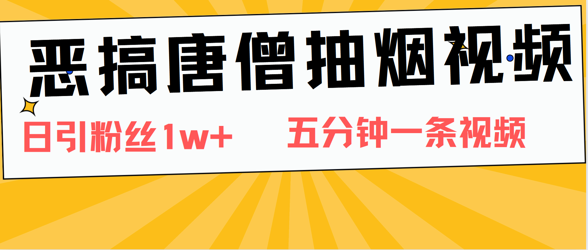 恶搞唐僧抽烟视频，日涨粉1W+，5分钟一条视频-九节课