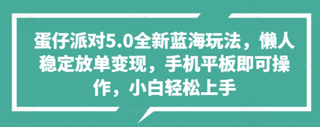 蛋仔派对5.0全新蓝海玩法，懒人稳定放单变现，小白也可以轻松上手-九节课