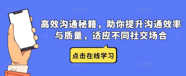 高效沟通秘籍，助你提升沟通效率与质量，适应不同社交场合-九节课