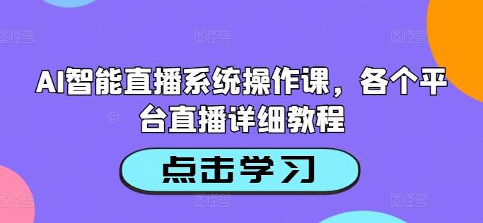 AI智能直播系统操作课，各个平台直播详细教程-九节课