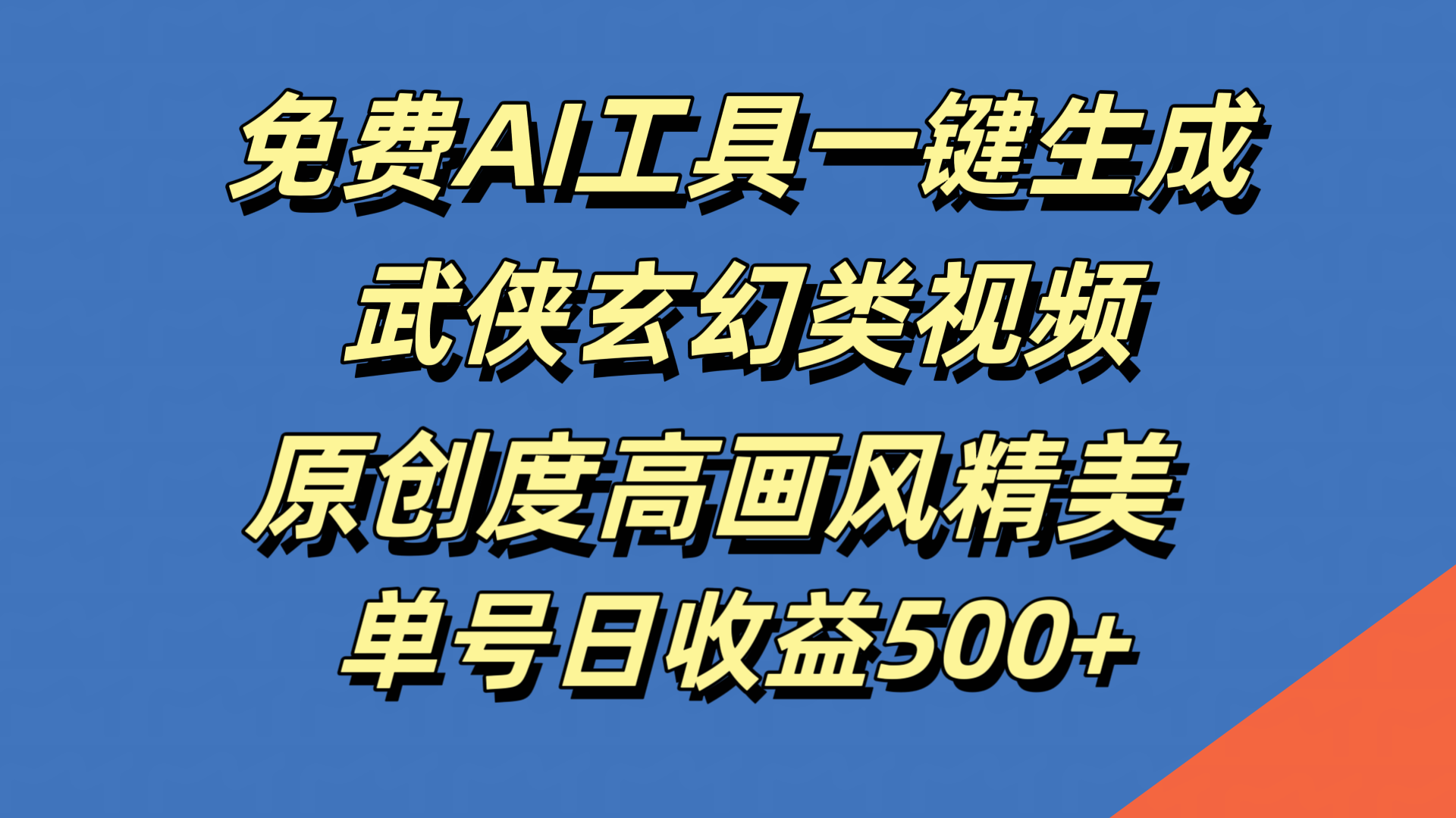 免费AI工具一键生成武侠玄幻类视频，原创度高画风精美，单号日收益500+-九节课