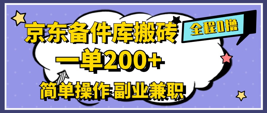 京东备件库搬砖，一单200+，0成本简单操作，副业兼职首选-九节课