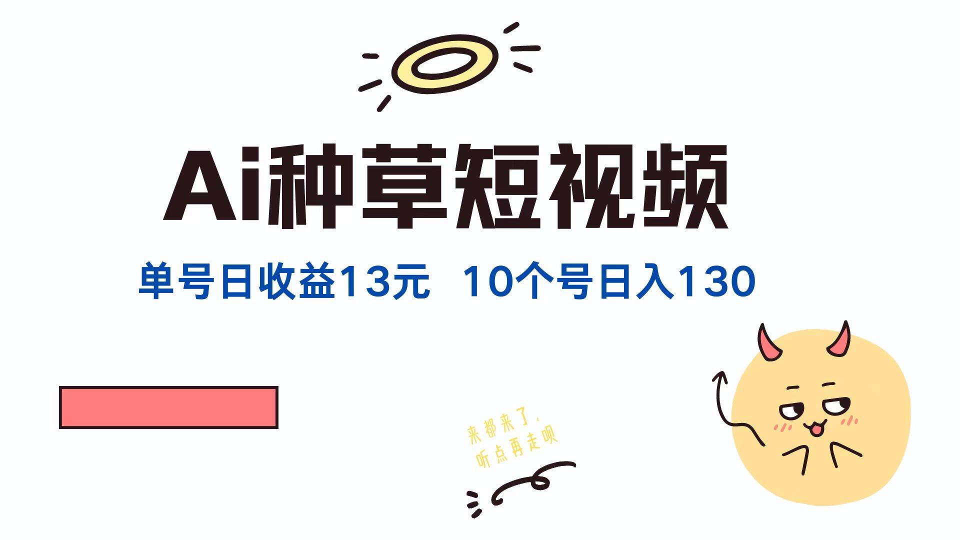 （12545期）AI种草单账号日收益13元（抖音，快手，视频号），10个就是130元-九节课