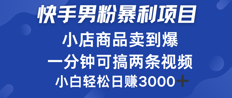 快手男粉必做项目，小店商品简直卖到爆，小白轻松也可日赚3000＋-九节课