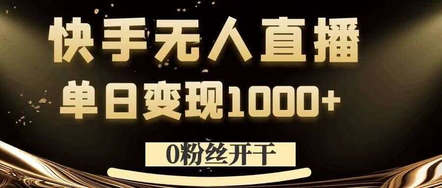 0粉丝开干，快手无人直播，单日变现1k+【揭秘】-九节课