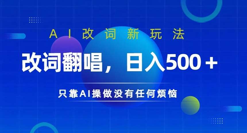 AI改词新玩法，改词翻唱，日入几张，只靠AI操做没有任何烦恼【揭秘】-九节课