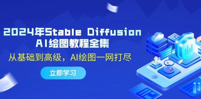 （12452期）2024年Stable Diffusion AI绘图教程全集：从基础到高级，AI绘图一网打尽-九节课