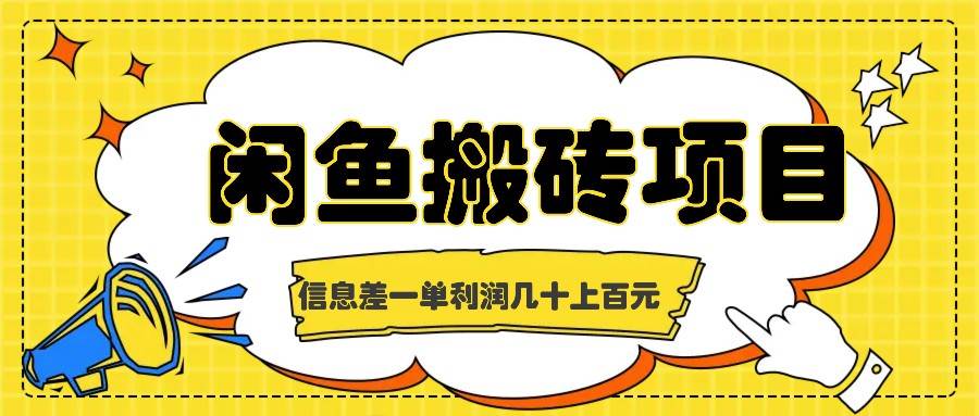 闲鱼搬砖项目，闷声发财的信息差副业，一单利润几十上百元-九节课