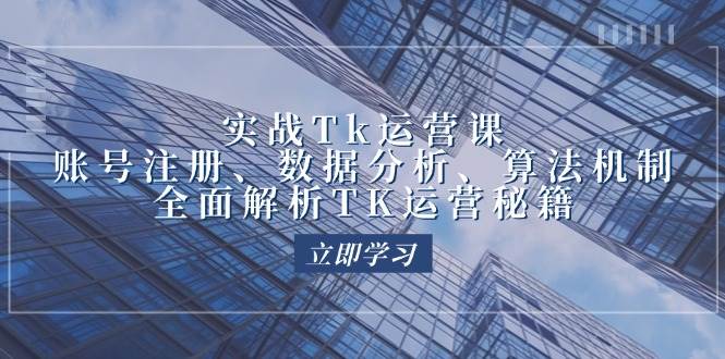 （12644期）实战Tk运营实操：账号注册、数据分析、算法机制，全面解析TK运营秘籍-九节课