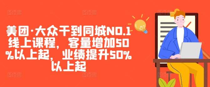 美团·大众干到同城NO.1线上课程，客量增加50%以上起，业绩提升50%以上起-九节课