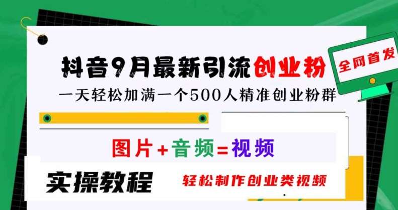 抖音9月最新引流创业粉，轻松制作创业类视频，一天轻松加满一个500人精准创业粉群【揭秘】-九节课