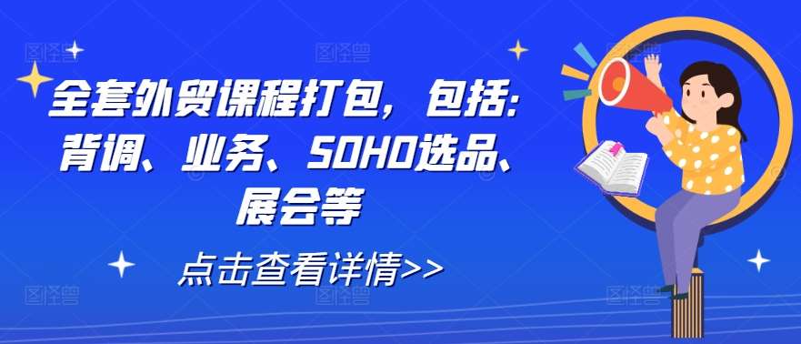 全套外贸课程打包，包括：背调、业务、SOHO选品、展会等-九节课