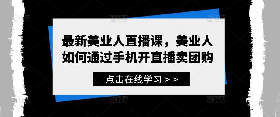 最新美业人直播课，美业人如何通过手机开直播卖团购-九节课