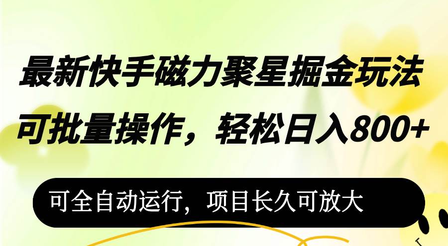 （12468期）最新快手磁力聚星掘金玩法，可批量操作，轻松日入800+，-九节课