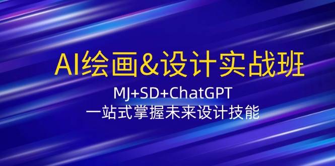 （12417期）AI绘画&设计实战班：MJ+SD+ChatGPT，一站式掌握未来设计技能-九节课