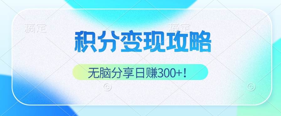 （12781期）积分变现攻略 带你实现稳健睡后收入，只需无脑分享日赚300+-九节课