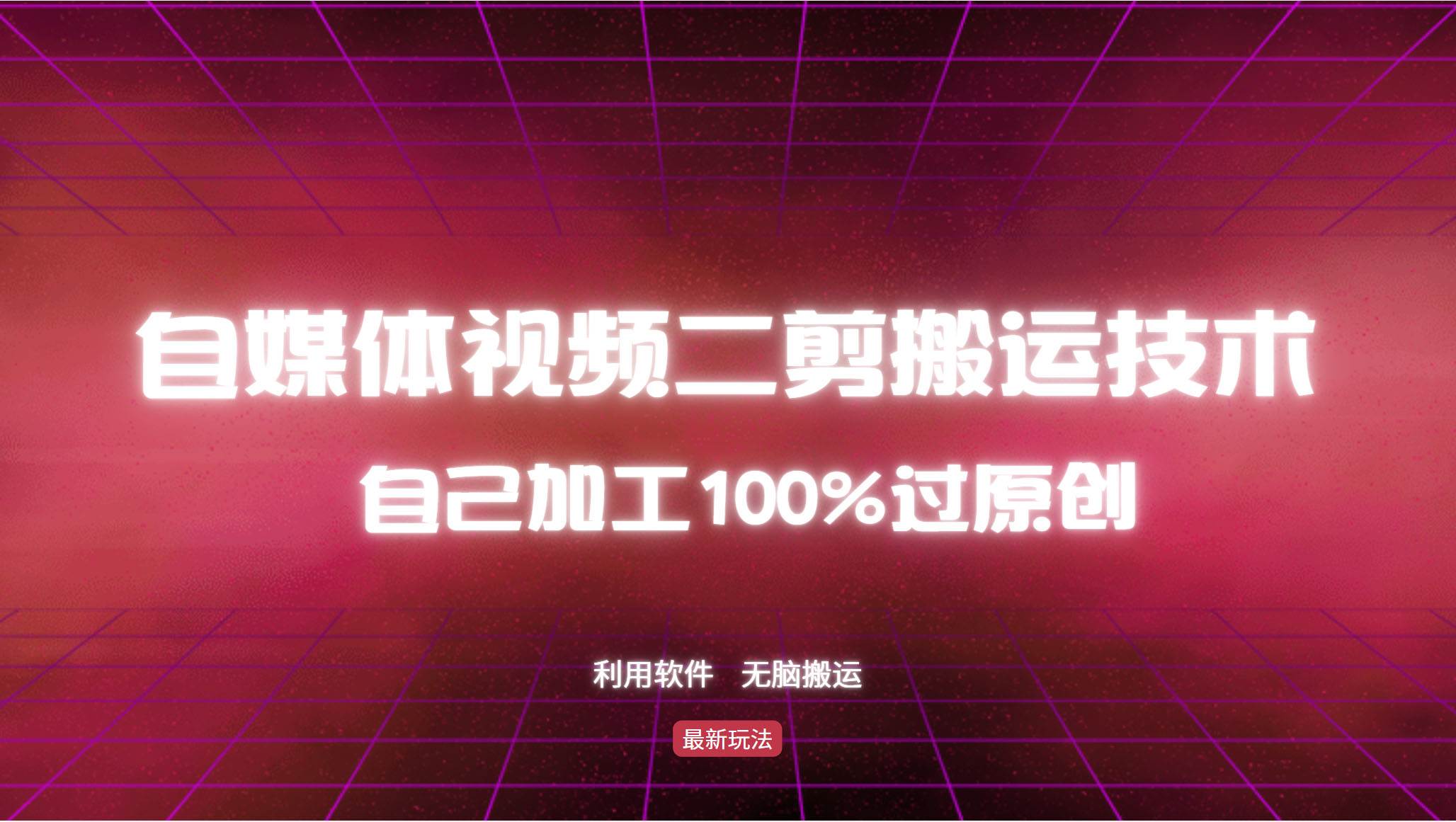 （12995期）详细教你自媒体视频二剪搬运技术，自己加工100%过原创，无脑搬运-九节课