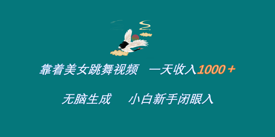 靠着美女跳舞视频 一天收入1000+   无脑生成  小白新手闭眼入-九节课