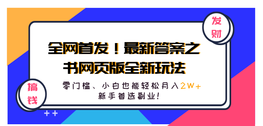 全网首发！最新答案之书网页版全新玩法，配合文档和网页，零门槛、小白也能轻松月入2W+,新手首选副业！-九节课