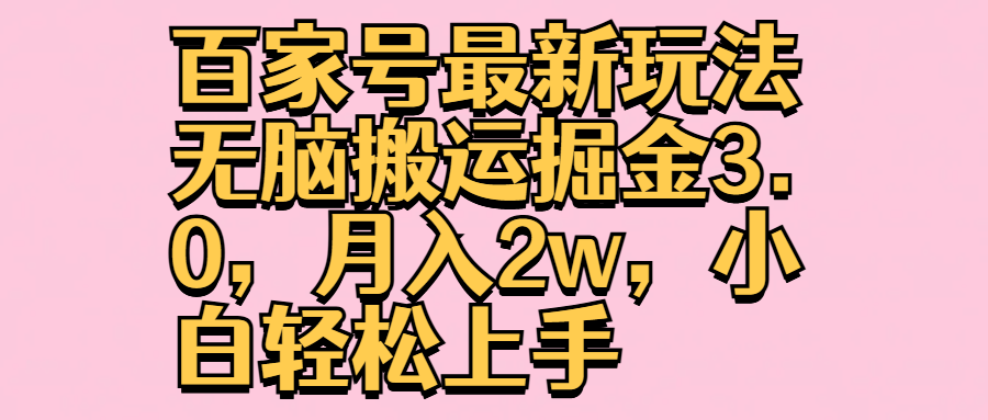 百家号最新玩法无脑搬运掘金3.0，月入2w，小白轻松上手-九节课