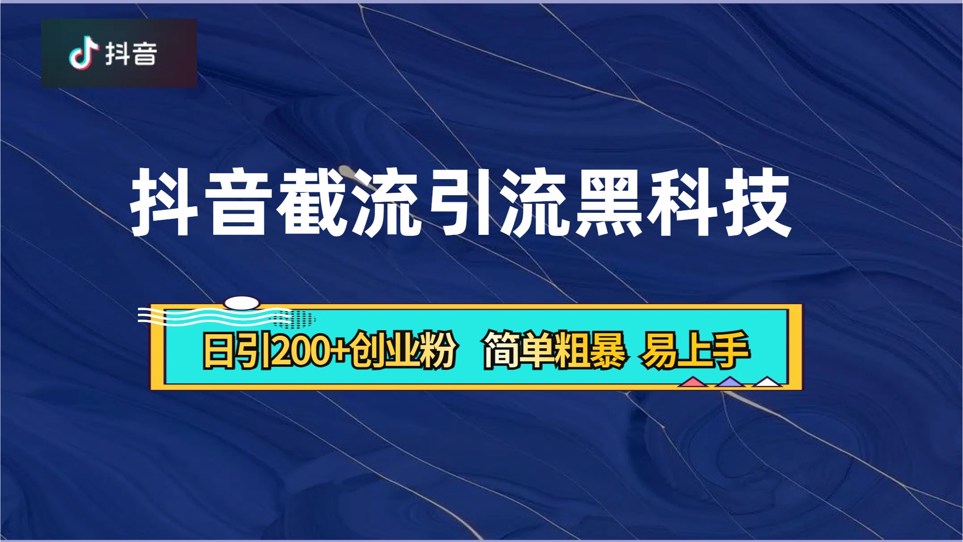 抖音暴力截流引流黑科技，日引200+创业粉，顶流导师内部课程，简单粗暴易上手-九节课