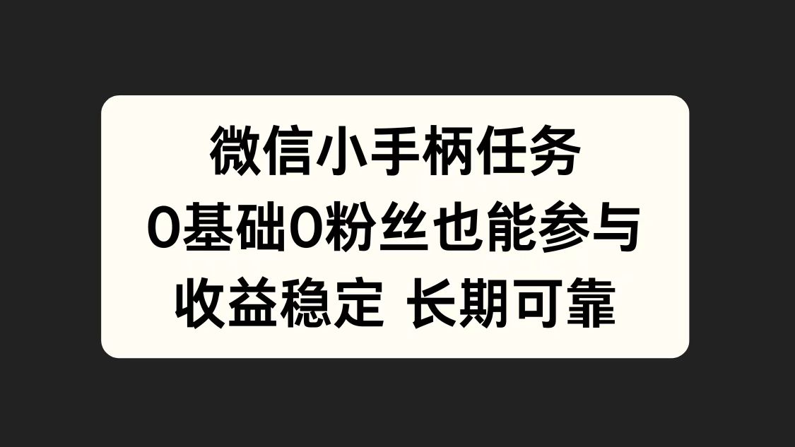 微信小手柄任务，0基础也能参与，收益稳定-九节课