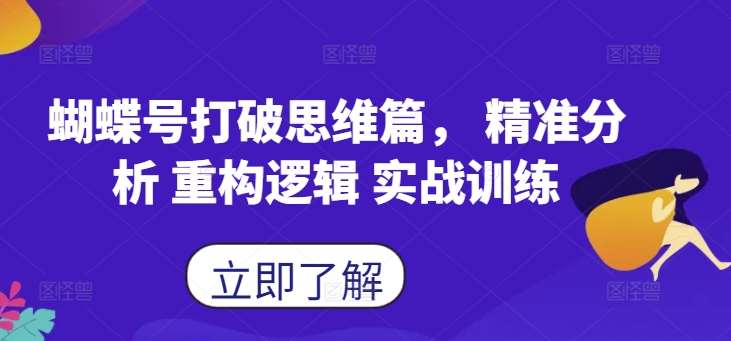 蝴蝶号打破思维篇， 精准分析 重构逻辑 实战训练-九节课