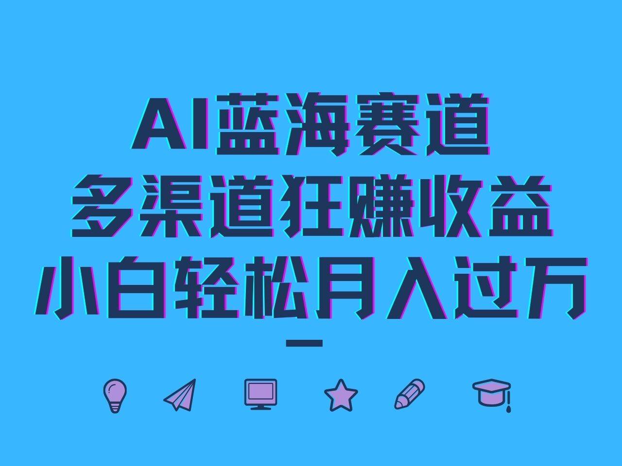 AI蓝海赛道，多渠道狂赚收益，小白轻松月入过万-九节课