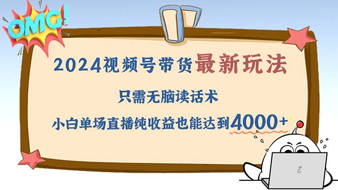 （12837期）2024视频号最新玩法，只需无脑读话术，小白单场直播纯收益也能达到4000+-九节课