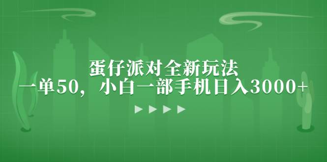 （13177期）蛋仔派对全新玩法，一单50，小白一部手机日入3000+-九节课