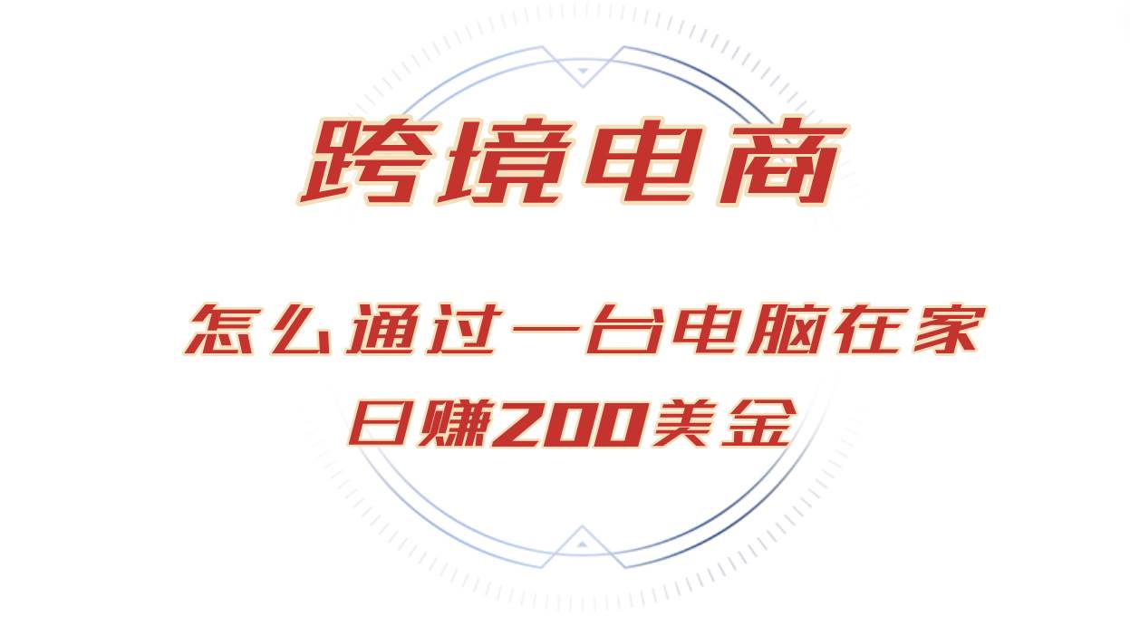 （12997期）日赚200美金的跨境电商赛道，如何在家通过一台电脑把货卖到全世界！-九节课