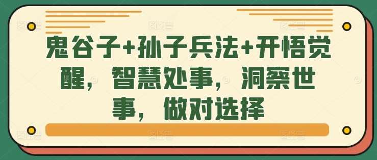 鬼谷子+孙子兵法+开悟觉醒，智慧处事，洞察世事，做对选择-九节课