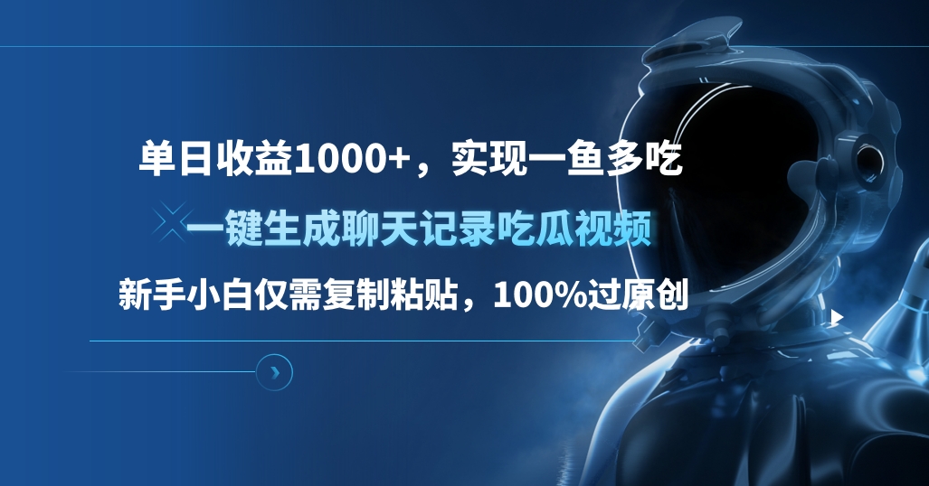 单日收益1000+，一键生成聊天记录吃瓜视频，新手小白仅需复制粘贴，100%过原创，实现一鱼多吃-九节课