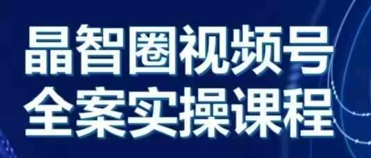 晶姐说直播·视频号全案实操课，从0-1全流程-九节课