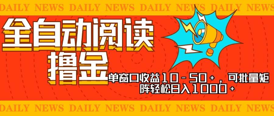 （13189期）全自动阅读撸金，单窗口收益10-50+，可批量矩阵轻松日入1000+，新手小…-九节课