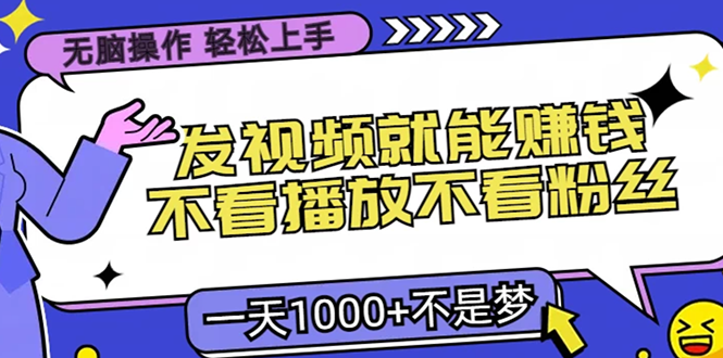 无脑操作，只要发视频就能赚钱？不看播放不看粉丝，小白轻松上手，一天1000+-九节课