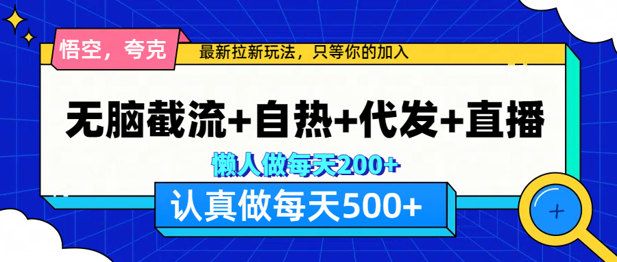 悟空、夸克拉新，无脑截流+自热+代发+直播，日入500+-九节课