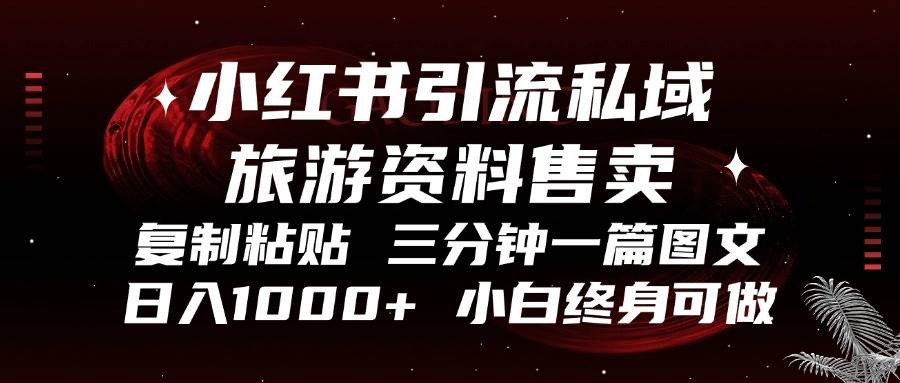 （13260期）小红书引流私域旅游资料售卖，复制粘贴，三分钟一篇图文，日入1000+，…-九节课