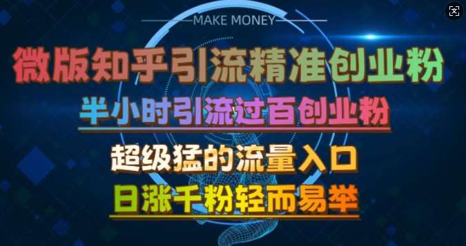 微版知乎引流创业粉，超级猛流量入口，半小时破百，日涨千粉轻而易举【揭秘】-九节课