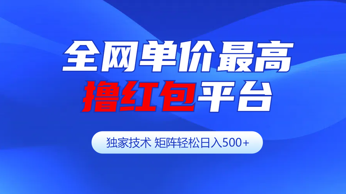 全网公认单价最高撸红包平台-矩阵轻松日入500+-九节课