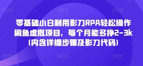 零基础小白利用影刀RPA轻松操作闲鱼虚拟项目，每个月能多挣2-3k(内含详细步骤及影刀代码)-九节课