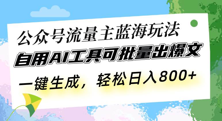 （13570期）公众号流量主蓝海玩法 自用AI工具可批量出爆文，一键生成，轻松日入800-九节课