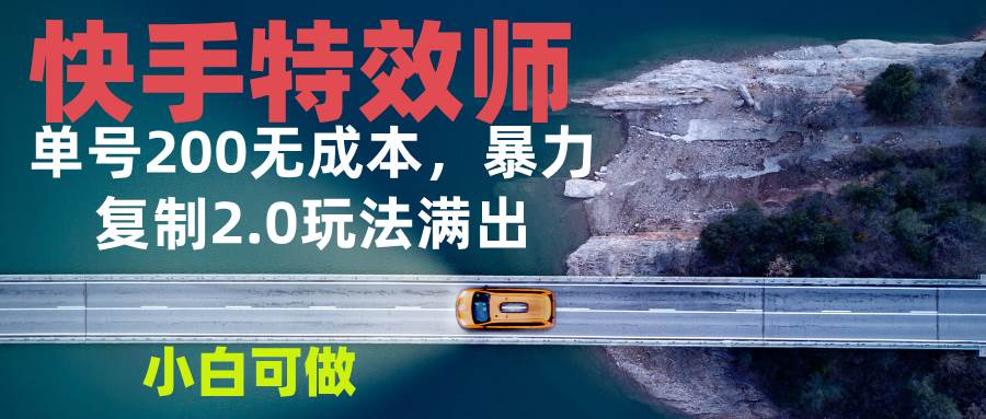 （13714期）快手特效师2.0，单号200收益0成本满出，小白可做-九节课